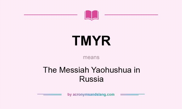 What does TMYR mean? It stands for The Messiah Yaohushua in Russia