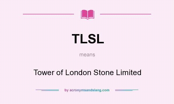 What does TLSL mean? It stands for Tower of London Stone Limited