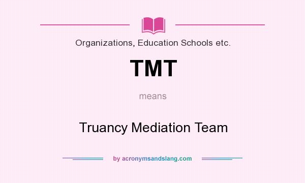 What does TMT mean? It stands for Truancy Mediation Team