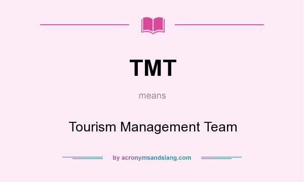 What does TMT mean? It stands for Tourism Management Team