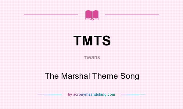What does TMTS mean? It stands for The Marshal Theme Song