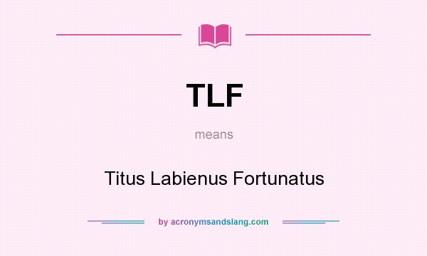 What does TLF mean? It stands for Titus Labienus Fortunatus