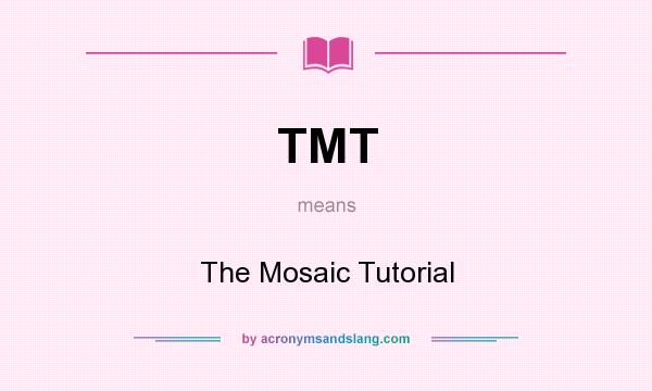 What does TMT mean? It stands for The Mosaic Tutorial