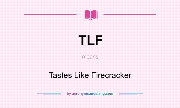 What does TLF mean? It stands for Tastes Like Firecracker