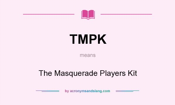 What does TMPK mean? It stands for The Masquerade Players Kit