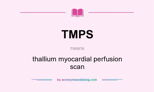 What does TMPS mean? It stands for thallium myocardial perfusion scan