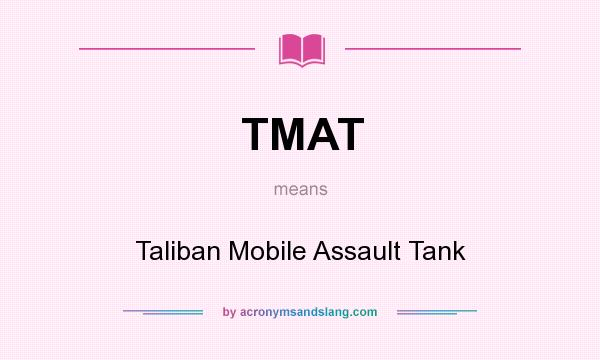What does TMAT mean? It stands for Taliban Mobile Assault Tank