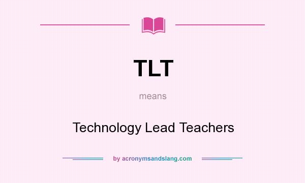 What does TLT mean? It stands for Technology Lead Teachers