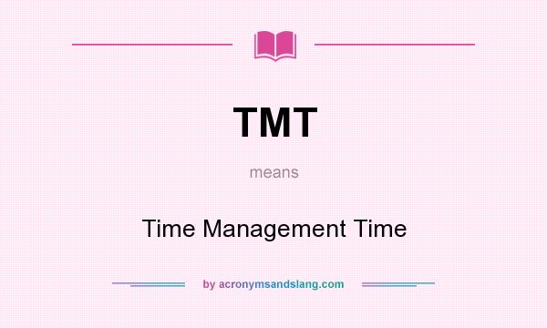 What does TMT mean? It stands for Time Management Time