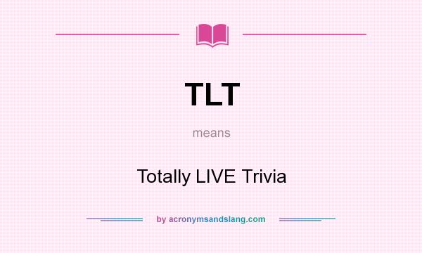 What does TLT mean? It stands for Totally LIVE Trivia