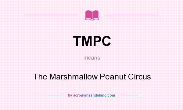 What does TMPC mean? It stands for The Marshmallow Peanut Circus