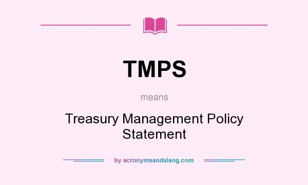 What does TMPS mean? It stands for Treasury Management Policy Statement