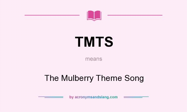 What does TMTS mean? It stands for The Mulberry Theme Song