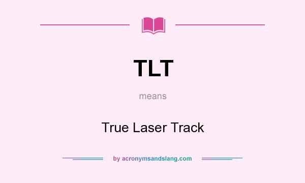 What does TLT mean? It stands for True Laser Track