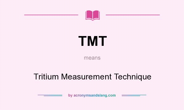 What does TMT mean? It stands for Tritium Measurement Technique
