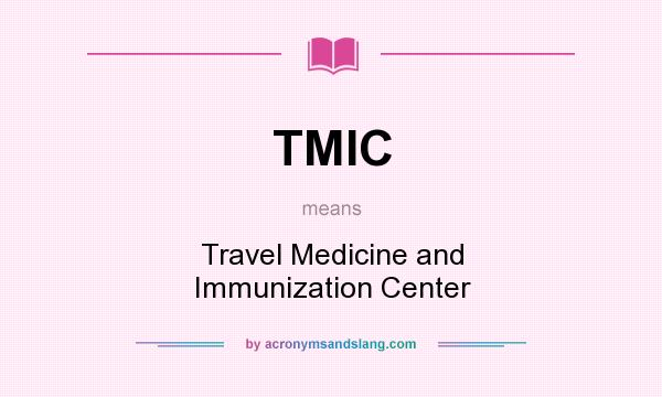 What does TMIC mean? It stands for Travel Medicine and Immunization Center