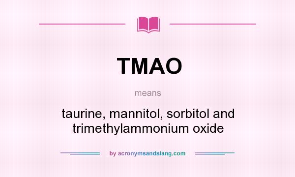 What does TMAO mean? It stands for taurine, mannitol, sorbitol and trimethylammonium oxide