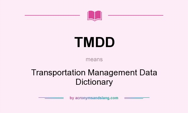 What does TMDD mean? It stands for Transportation Management Data Dictionary