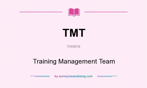 What does TMT mean? It stands for Training Management Team