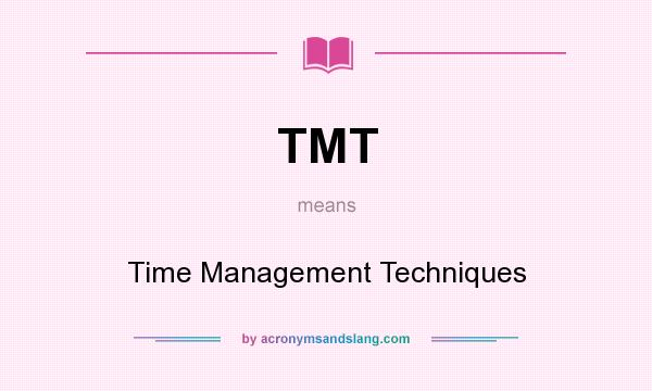 What does TMT mean? It stands for Time Management Techniques
