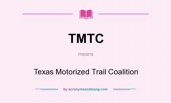 What does TMTC mean? It stands for Texas Motorized Trail Coalition
