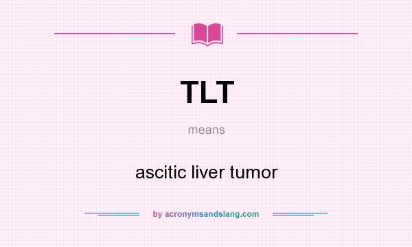 What does TLT mean? It stands for ascitic liver tumor