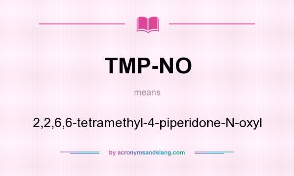 What does TMP-NO mean? It stands for 2,2,6,6-tetramethyl-4-piperidone-N-oxyl