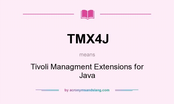 What does TMX4J mean? It stands for Tivoli Managment Extensions for Java