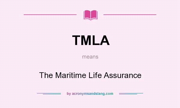 What does TMLA mean? It stands for The Maritime Life Assurance