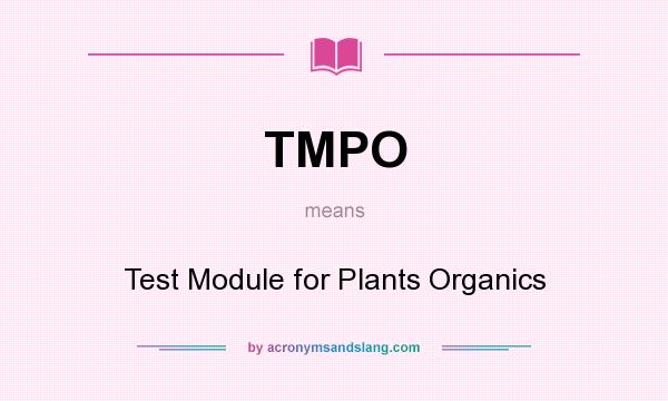 What does TMPO mean? It stands for Test Module for Plants Organics