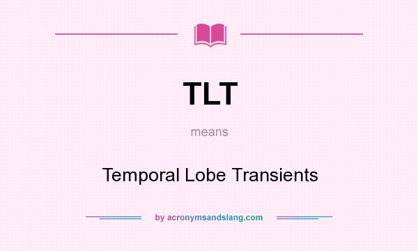 What does TLT mean? It stands for Temporal Lobe Transients