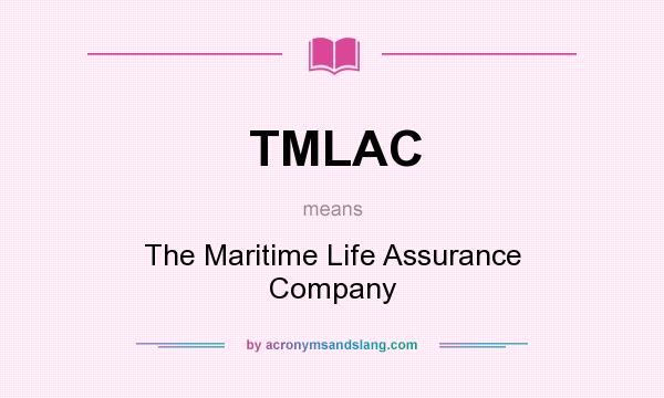 What does TMLAC mean? It stands for The Maritime Life Assurance Company