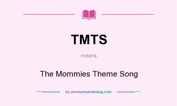 What does TMTS mean? It stands for The Mommies Theme Song
