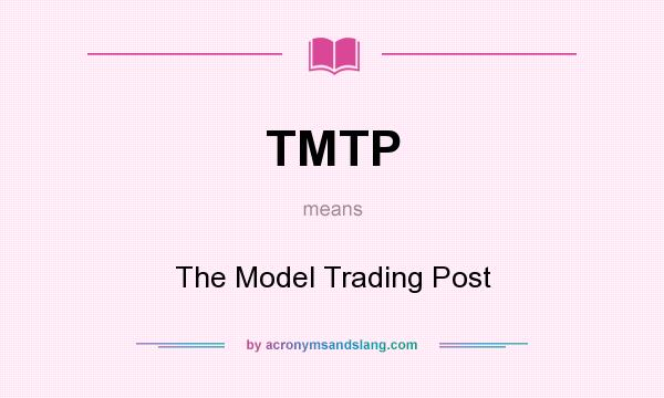 What does TMTP mean? It stands for The Model Trading Post