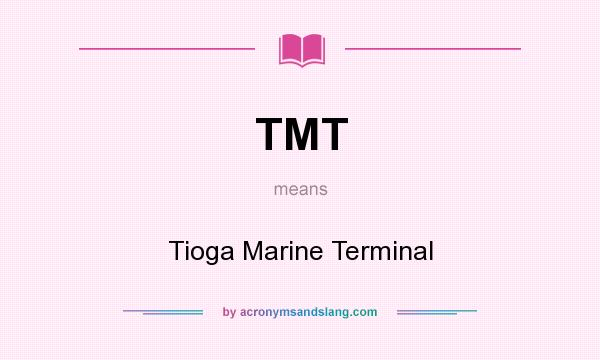 What does TMT mean? It stands for Tioga Marine Terminal