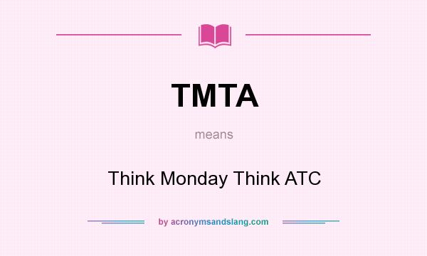 What does TMTA mean? It stands for Think Monday Think ATC