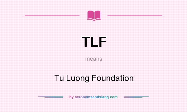 What does TLF mean? It stands for Tu Luong Foundation