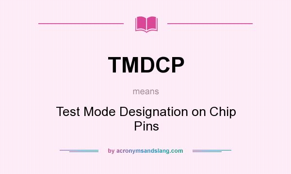 What does TMDCP mean? It stands for Test Mode Designation on Chip Pins