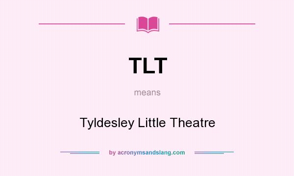 What does TLT mean? It stands for Tyldesley Little Theatre
