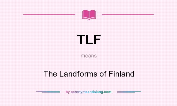 What does TLF mean? It stands for The Landforms of Finland