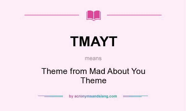 What does TMAYT mean? It stands for Theme from Mad About You Theme