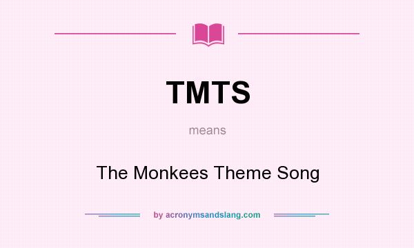 What does TMTS mean? It stands for The Monkees Theme Song