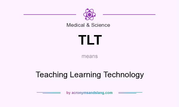 What does TLT mean? It stands for Teaching Learning Technology