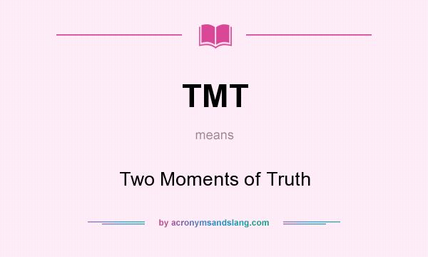 What does TMT mean? It stands for Two Moments of Truth