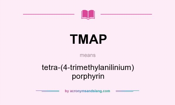 What does TMAP mean? It stands for tetra-(4-trimethylanilinium) porphyrin