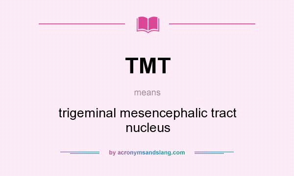 What does TMT mean? It stands for trigeminal mesencephalic tract nucleus
