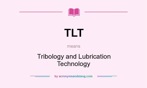 What does TLT mean? It stands for Tribology and Lubrication Technology