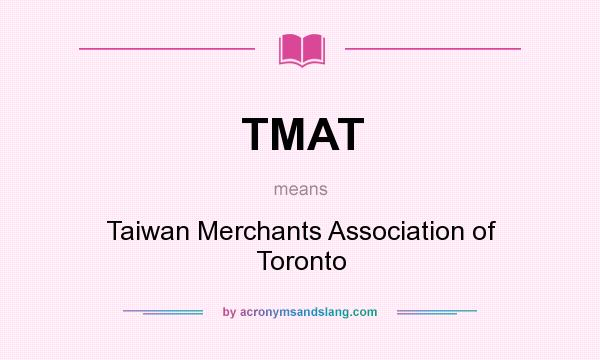 What does TMAT mean? It stands for Taiwan Merchants Association of Toronto