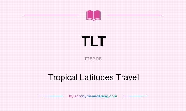 What does TLT mean? It stands for Tropical Latitudes Travel