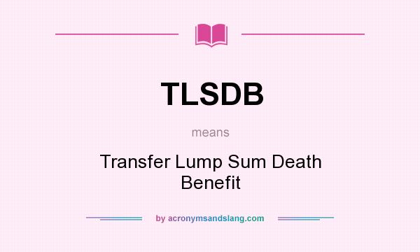 What does TLSDB mean? It stands for Transfer Lump Sum Death Benefit